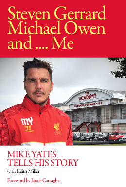 Steven Gerrard, Michael Owen and Me.: Mike Yates Tells His Story