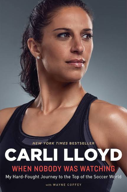 SoccerToday Soccer Lover's Book Review: When Nobody Was Watching: My Hard-Fought Journey to the Top of the Soccer World Front Cover Carli Lloyd, Wayne Coffey