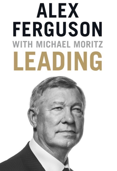 Sir Alex Ferguson LEADING Leading by Sir Michael Moritz Sir Alex Ferguson